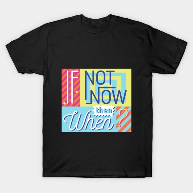 If Not Now Then When T-Shirt by FUNKYTAILOR